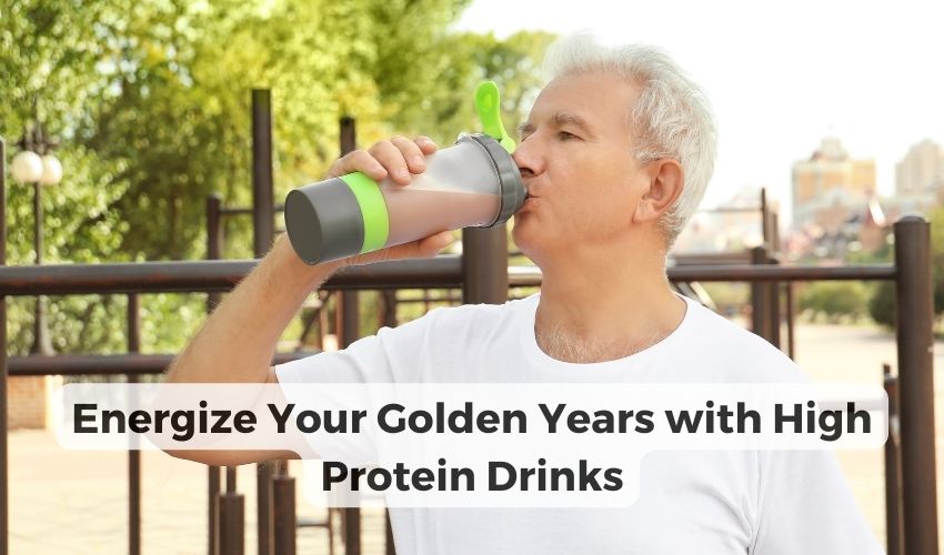 Unlock The Benefits Of High Protein Drinks For Senior Health